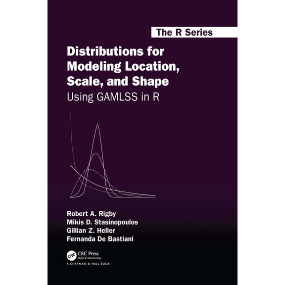 Chapman & Hall/CRC the R Distributions for Modeling Location, Scale, and Shape: Using GAMLSS in R, (Paperback)