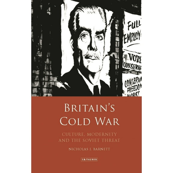 International Library of Twentieth Centu Britain's Cold War: Culture, Modernity and the Soviet Threat, (Hardcover)
