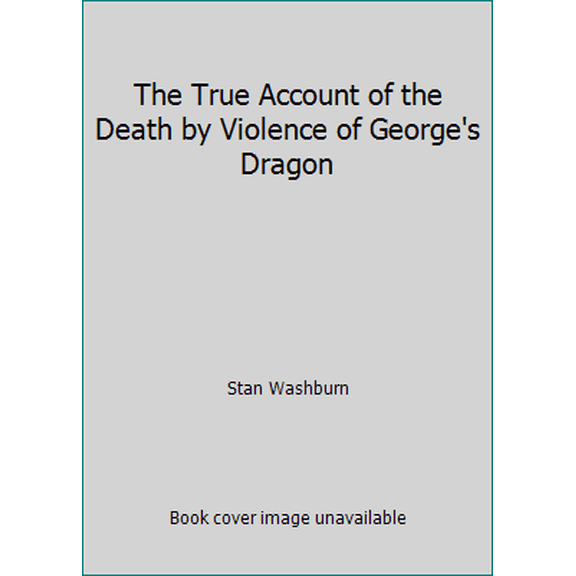 Pre-Owned The True Account of the Death by Violence of George's Dragon (Hardcover) 0879230983 9780879230982