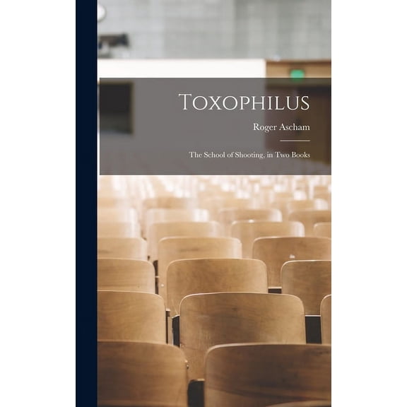 Toxophilus: The School of Shooting, in Two Books (Hardcover)