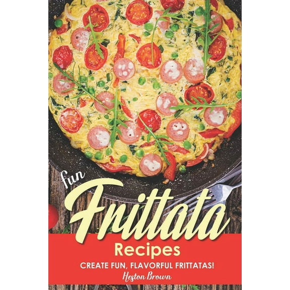 Fun Frittata Recipes : Create Fun, Flavorful Frittatas! (Paperback)