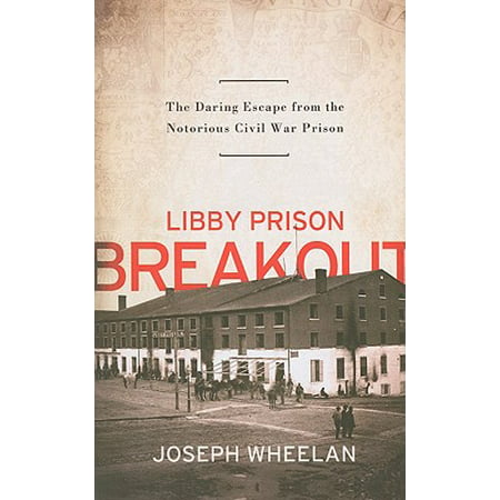 Libby Prison Breakout : The Daring Escape from the Notorious Civil War (Best Escape From Prison)
