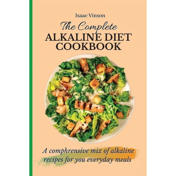 The Complete Alkaline Diet Cookbook: A comphrensive mix of alkaline recipes for you everyday meals, (Paperback)
