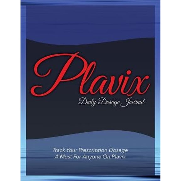 Plavix Daily Dosage Journal: Track Your Prescription Dosage: A Must for Anyone on Plavix (Paperback)