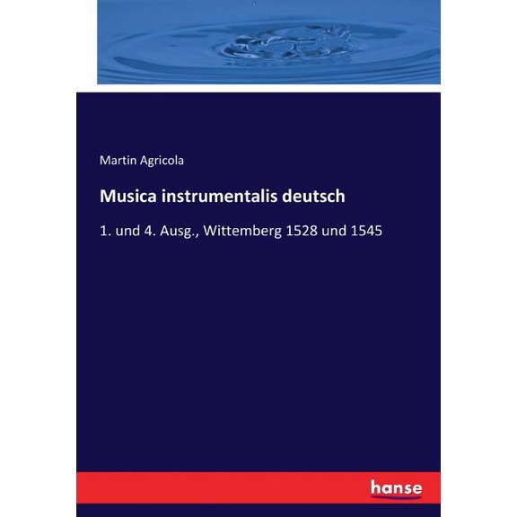 Musica instrumentalis deutsch: 1. und 4. Ausg., Wittemberg 1528 und 1545, (Paperback)