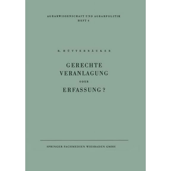 Agrarwissenschaft Und Agrarpolitik Gerechte Veranlagung Oder Erfassung?: Wege Zur Veranlagung Nach Gesichtspunkten Der Erzeugung, (Paperback)