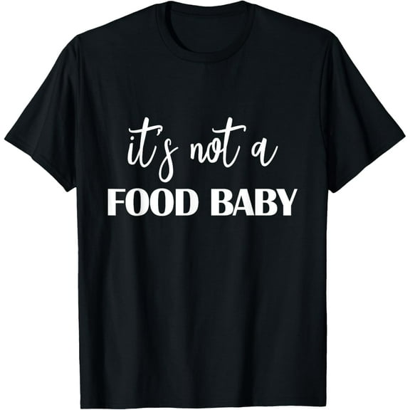 Its Not A Food Baby - Funny New Mom Pregnant Quote T-Shirt men and women can wear, black, white, gifts