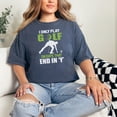 thumbnail image 2 of Funny Golf Saying for Golfers, Denim Comfort Colors T-Shirt, Small, 2 of 3