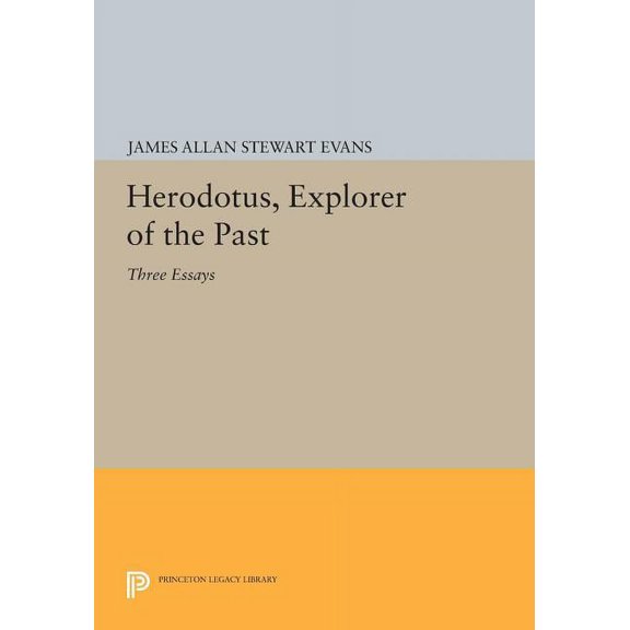 Princeton Legacy Library Herodotus, Explorer of the Past: Three Essays, Book 1171, (Paperback)