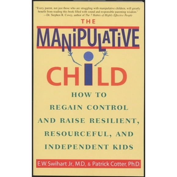 Pre-Owned The Manipulative Child: How to Regain Control and Raise Resilient, Resourceful, and (Paperback 9780553379495) by Ernest W Swihart, Patrick Cotter