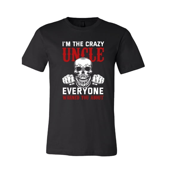 I'm the Crazy Uncle Everyone Warned You About T-Shirt