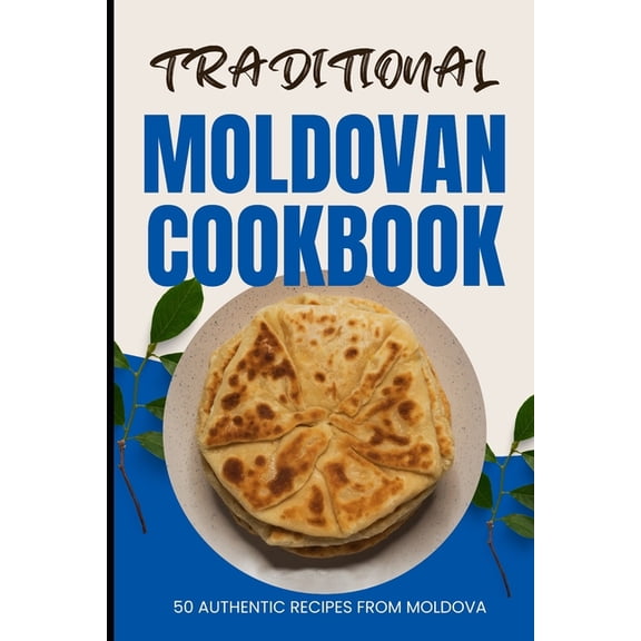 Traditional Moldovan Cookbook: 50 Authentic Recipes from Moldova (Paperback)