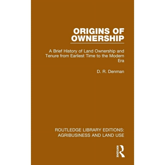 Routledge Library Editions: Agribusiness Origins of Ownership: A Brief History of Land Ownership and Tenure from Earliest Time to the Modern Era, (Hardcover)