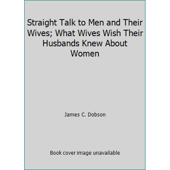 Pre-Owned Straight Talk to Men and Their Wives; What Wives Wish Their Husbands Knew About Women (Hardcover) 0849902606 9780849902604