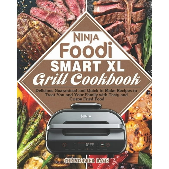 Ninja Foodi Smart XL Grill Cookbook: Delicious Guaranteed and Quick to Make Recipes to Treat You and Your Family with Ta, (Paperback)
