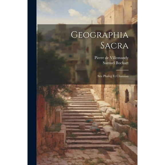 Geographia Sacra: Seu Phaleg Et Chanaan