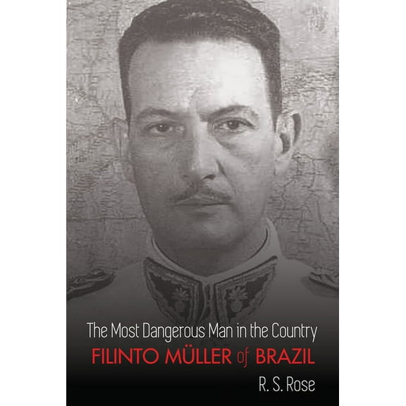 The Most Dangerous Man in the Country: Filinto Mueller of Brazil, (Hardcover)