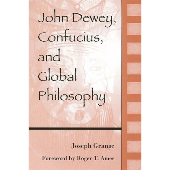 Suny Chinese Philosophy and Culture John Dewey, Confucius, and Global Philosophy, (Hardcover)