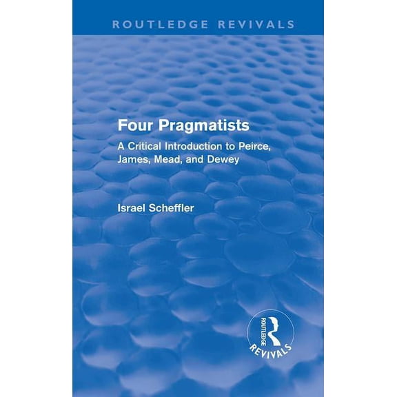 Routledge Revivals Four Pragmatists: A Critical Introduction to Peirce, James, Mead, and Dewey, (Hardcover)