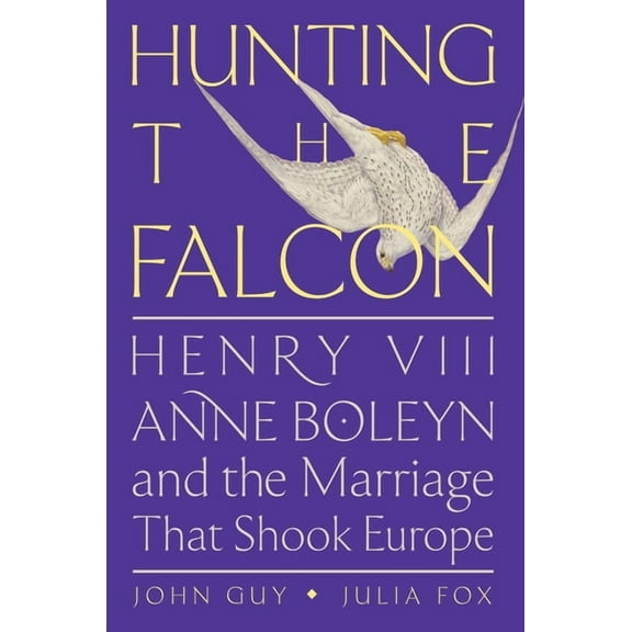 Hunting the Falcon: Henry VIII, Anne Boleyn, and the Marriage That Shook Europe, (Paperback)