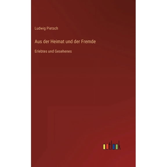 Aus der Heimat und der Fremde: Erlebtes und Gesehenes (Hardcover)
