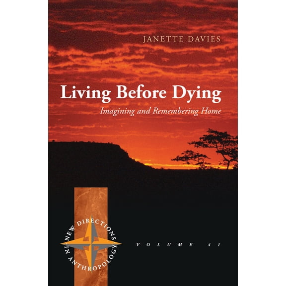 New Directions in Anthropology Living Before Dying: Imagining and Remembering Home, Book 41, (Paperback)