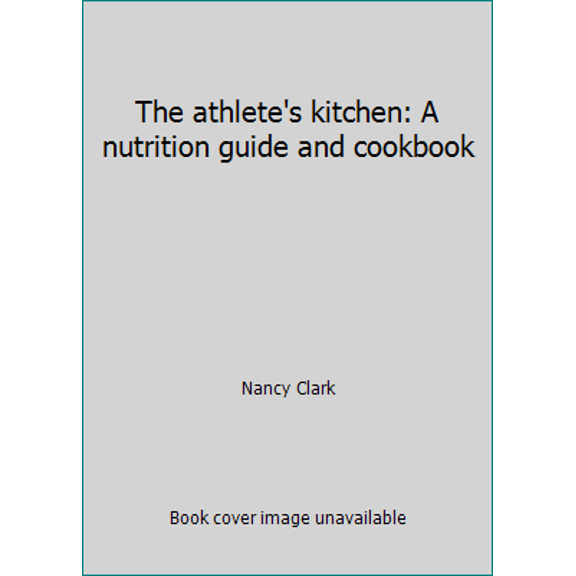 Pre-Owned The athlete's kitchen: A nutrition guide and cookbook (Paperback) 0843622121 9780843622126