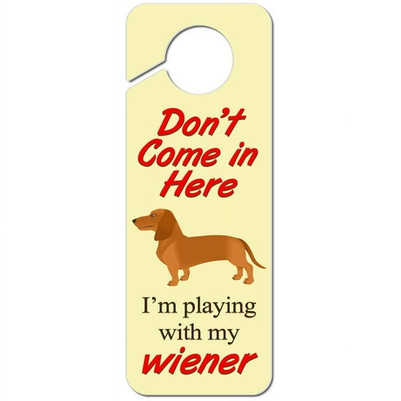 Don't Come in Here I'm Playing with My Wiener Plastic Door Knob Hanger Sign