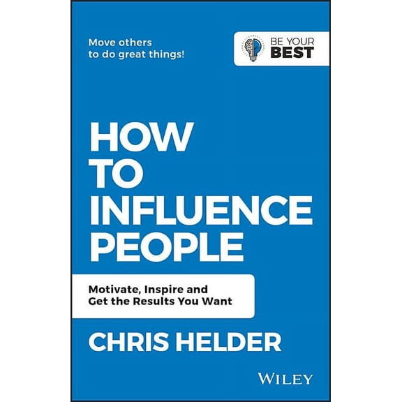 Be Your Best How to Influence People: Motivate, Inspire and Get the Results You Want, (Paperback)