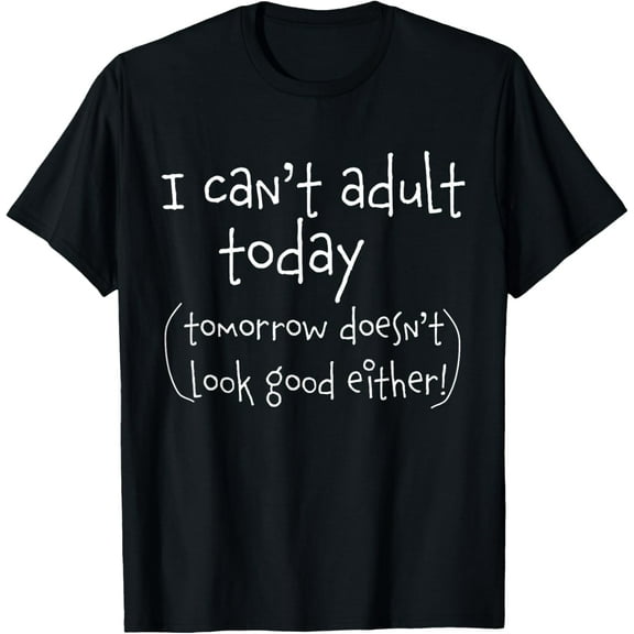 I can't adult today - funny T shirt T-Shirt