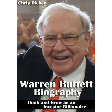 Warren Buffett Biography: Think and Grow as an Investor Billionaire: Business Strategies, Personal Life and More -