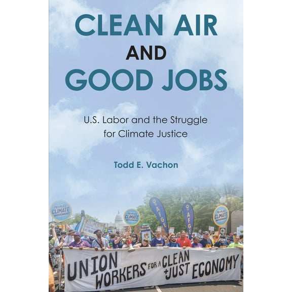 Clean Air and Good Jobs : U.S. Labor and the Struggle for Climate Justice (Hardcover)