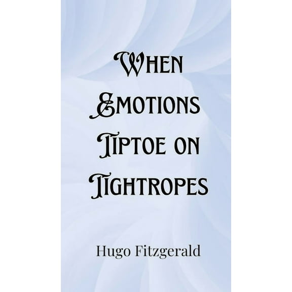 When Emotions Tiptoe on Tightropes, (Hardcover)