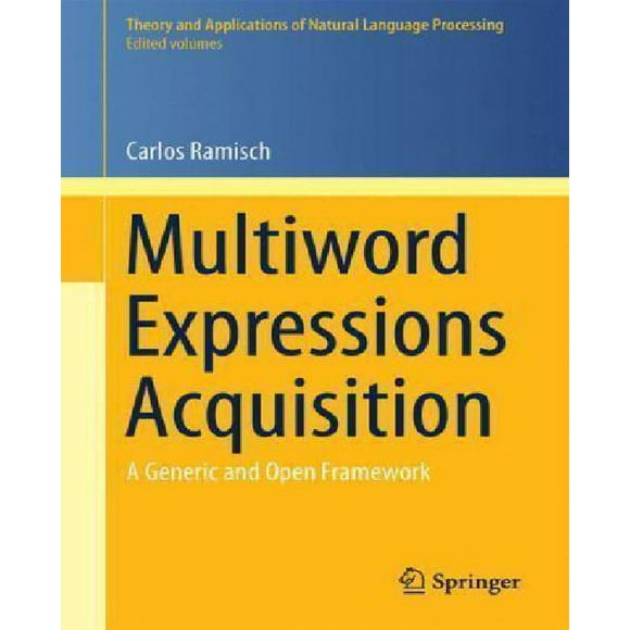 Multiword Expressions Acquisition: A Generic and Open Framework (Theory and Applications of Natural Language Processing)