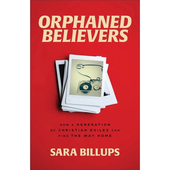Orphaned Believers: How a Generation of Christian Exiles Can Find the Way Home, (Paperback)