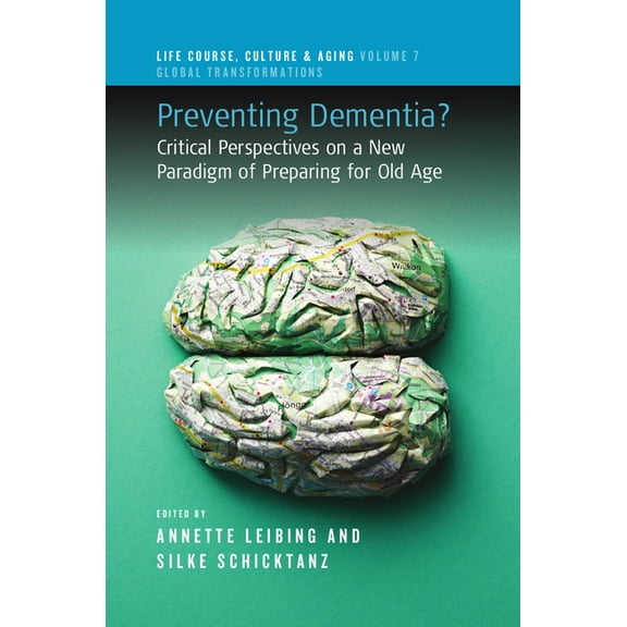 Life Course, Culture and Aging: Global T Preventing Dementia?: Critical Perspectives on a New Paradigm of Preparing for Old Age, Book 7, (Hardcover)
