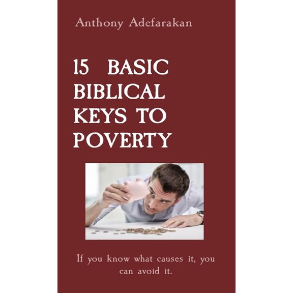 15 Basic Biblical Keys to Poverty: If you know what causes it, you can avoid it., (Paperback)
