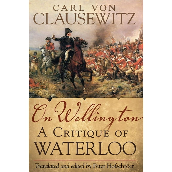 Campaigns and Commanders On Wellington: A Critique of Waterloo Volume 25, Book 25, (Paperback)