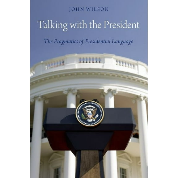 Talking with the President: The Pragmatics of Presidential Language, (Paperback)