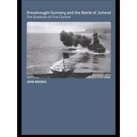 Cass Series: Naval Policy and History Dreadnought Gunnery and the Battle of Jutland: The Question of Fire Control, (Paperback)