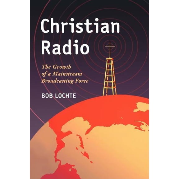 Christian Radio: The Growth of a Mainstream Broadcasting Force, (Paperback)