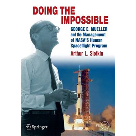 Pre-Owned Doing the Impossible: George E. Mueller and the Management of Nasa's Human Spaceflight Program (Paperback) 1461437008 9781461437000