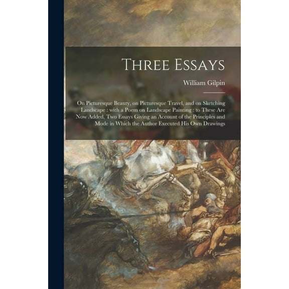 Three Essays : on Picturesque Beauty, on Picturesque Travel, and on Sketching Landscape : With a Poem on Landscape Painting : to These Are Now Added,