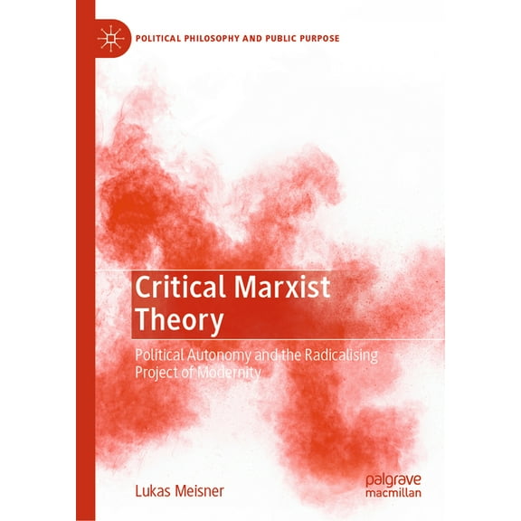 Political Philosophy and Public Purpose Critical Marxist Theory: Political Autonomy and the Radicalising Project of Modernity, (Hardcover)