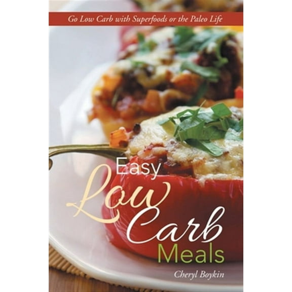 Easy Low Carb Meals: Go Low Carb with Superfoods or the Paleo Life (Paperback)