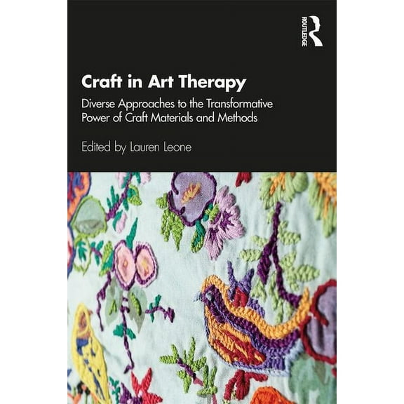 Craft in Art Therapy: Diverse Approaches to the Transformative Power of Craft Materials and Methods, (Paperback)