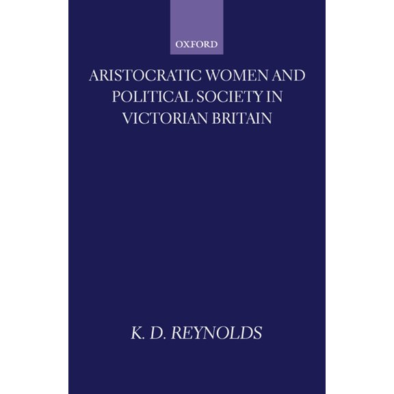 Oxford Historical Monographs Aristocratic Women and Political Society in Victorian Britain, (Hardcover)