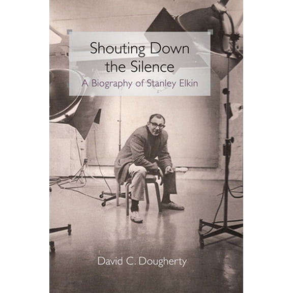 Pre-Owned Shouting Down the Silence: A Biography of Stanley Elkin (Hardcover) 0252035089 9780252035081