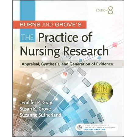 Burns and Grove's the Practice of Nursing Research : Appraisal, Synthesis, and Generation of (Research In Nursing Evidence For Best Practice)