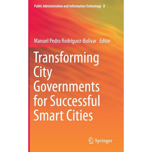 Public Administration and Information Te Transforming City Governments for Successful Smart Cities, Book 8, (Hardcover)